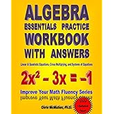 Algebra Essentials Practice Workbook with Answers: Linear & Quadratic Equations, Cross Multiplying, and Systems of Equations: