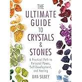 The Ultimate Guide to Crystals & Stones: A Practical Path to Personal Power, Self-Development, and Healing