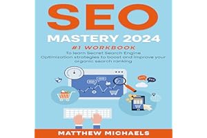 SEO Mastery 2024: #1 workbook To learn Secret Search Engine Optimization strategies to boost and improve your organic search 