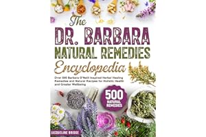 The Dr. Barbara Natural Remedies Encyclopedia: Over 500 Barbara O’Neill Inspired Herbal Healing Remedies and Natural Recipes 