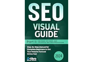 Search Engine Optimization (SEO) Visual Guide – Part II: On-Page, Off-Page, and Technical SEO Implementations: Step-By-Step M