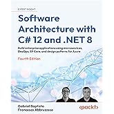 Software Architecture with C# 12 and .NET 8 - Fourth Edition: Build enterprise applications using microservices, DevOps, EF C