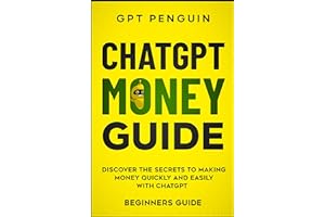 ChatGPT Money Guide: Discover The Secrets to Making Money Quickly and Easily with ChatGPT (Beginners Guide) (Master ChatGPT B