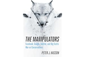 The Manipulators: Facebook, Google, Twitter, and Big Tech's War on Conservatives