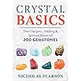 Crystal Basics: The Energetic, Healing, and Spiritual Power of 200 Gemstones