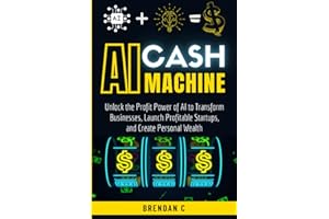 AI Cash Machine: Unlock the Profit Power of AI to Transform Businesses, Launch Profitable Startups, and Create Personal Wealt