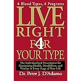 Live Right 4 Your Type: 4 Blood Types, 4 Program -- The Individualized Prescription for Maximizing Health, Metabolism, and Vi