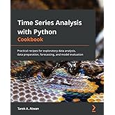 Time Series Analysis with Python Cookbook: Practical recipes for exploratory data analysis, data preparation, forecasting, an