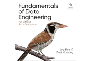 Fundamentals of Data Engineering: Plan and Build Robust Data Systems