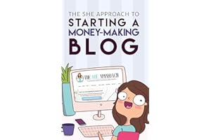 The She Approach To Starting A Money-Making Blog (2022 Edition): Everything You Need To Know To Create A Website And Make Mon