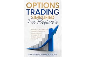 Options Trading Simplified For Beginners: Master The Essential Options Skills For Generational Wealth Even With A Small Accou