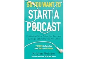 So You Want to Start a Podcast: Finding Your Voice, Telling Your Story, and Building a Community That Will Listen