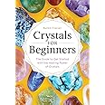 Crystals for Beginners: The Guide to Get Started with the Healing Power of Crystals