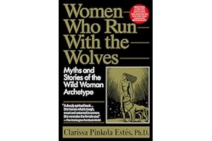 Women Who Run With the Wolves: Myths and Stories of the Wild Woman Archetype