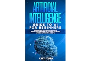 Artificial Intelligence Guide to AI for Beginners: Introduction to AI Basics, Its Impacts, How to Stay Relevant in the Evolvi
