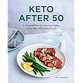 Keto After 50: A Complete Plan For Staying Healthy, Eating Well, and Losing Weight