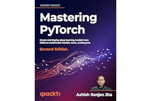 Mastering PyTorch - Second Edition: Create and deploy deep learning models from CNNs to multimodal models, LLMs, and beyond