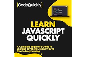 Learn JavaScript Quickly: A Complete Beginner’s Guide to Learning JavaScript, Even If You’re New to Programming (Crash Course