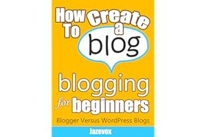 How To Create A Blog - Blogging For Beginners: Blogger Versus WordPress Blogs (Internet Marketing Strategies Book 3)