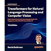 Transformers for Natural Language Processing and Computer Vision - Third Edition: Explore Generative AI and Large Language Mo