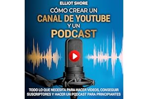 Cómo crear un canal de Youtube y un podcast [How to Start a YouTube Channel and Podcast]: Todo lo que necesita para hacer víd