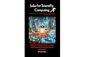 Julia for Scientific Computing: Unleash the Power of a High-Performance Programming Language (Introduction Programming for Be