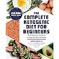 The Complete Ketogenic Diet for Beginners: Your Essential Guide to Living the Keto Lifestyle