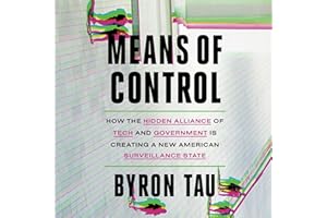 Means of Control: How the Hidden Alliance of Tech and Government Is Creating a New American Surveillance State