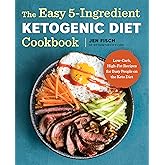 The Easy 5-Ingredient Ketogenic Diet Cookbook: Low-Carb, High-Fat Recipes for Busy People on the Keto Diet