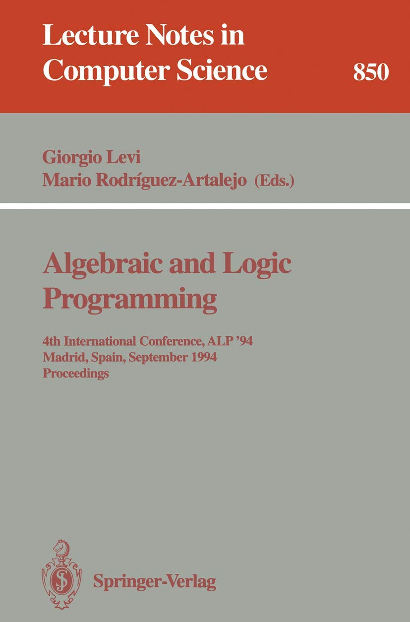 Algebraic and Logic Programming: 4th International Conference, ALP '94, Madrid, Spain, September 14-16, 1994. Proceedings (Lecture Notes in Computer Science, 850)