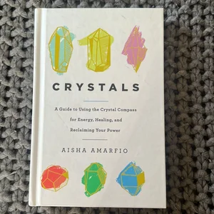 Crystals: a Guide to Using the Crystal Compass for Energy, Healing, and Reclaiming Your Power