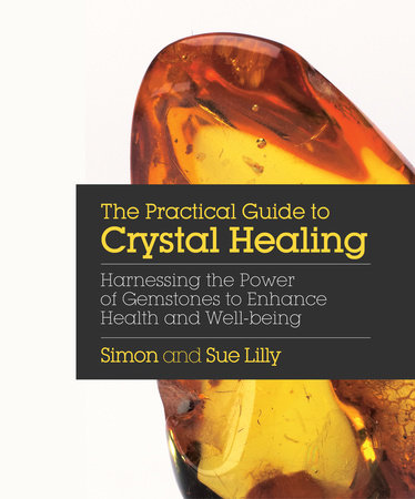 The Practical Guide to Crystal Healing by Simon Lilly and Sue Lilly