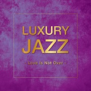 Luxury Jazz -Love Is Not Over-