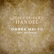 Serse, HWV 40: Ombra mai fu (Arr. for Piano)