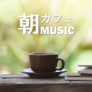 朝カフェMUSIC -ゆったり心落ち着く癒しのリラックス洋楽-