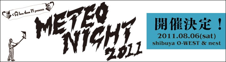 Less Than TV presents METEO NIGHT 2011開催！