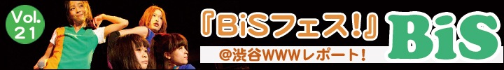 プー・ルイとオトトイのアイドル・グループ構成員増殖計画 vol.21 - 渋谷WWW『BiSフェス！』レポート！！ -