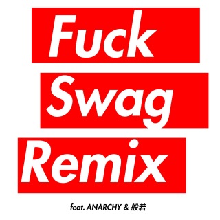 Fuck Swag (REMIX) [feat. ANARCHY & 般若]