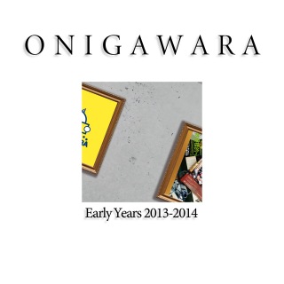 ONIGAWARA EARLY YEARS 2013～2014