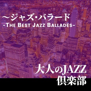 大人のJAZZ俱楽部 ～ジャズ・バラード THE BEST JAZZ BALLADES