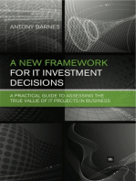 A New Framework for IT Investment Decisions: A practical guide to assessing the true value of IT projects in business