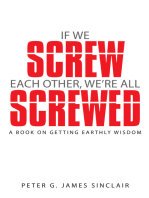 If We Screw Each Other, We’Re All Screwed: A Book on Getting Earthly Wisdom