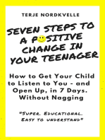 Seven Steps to a Positive Change in Your Teenager: How to Get Your Child to Listen to You - and Open Up, in 7 Days. Without Nagging.