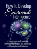 How To Develop - Emotional Intelligence: A step-by-step guide to developing self-awareness, improving your people skills, and creating happier relationships