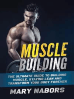 Muscle Building: The Ultimate Guide to Building Muscle, Staying Lean and Transform Your Body Forever