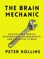 The Brain Mechanic: How to Optimize Your Brain for Peak Mental Performance, Neurogrowth, and Cognitive Fitness