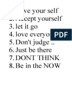 Love Your Self 2. Accept Yourself 3. Let It Go 4. Love Everyone 5. Don't Judge .. 6. Just Be There 7. Dont Think 8. Be in The NOW