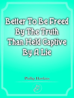 Better To Be Freed By The Truth Than Held Captive By A Lie