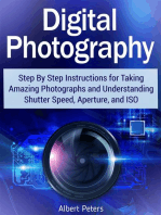 Digital Photography: Step By Step Instructions for Taking Amazing Photographs and Understanding Shutter Speed, Aperture, and Iso