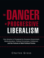 The Danger of Progressive Liberalism: How America Is Threatened by Excessive Government, Multiculturalism, Political Correctness, Entitlement, and the Failures of Both Political Parties